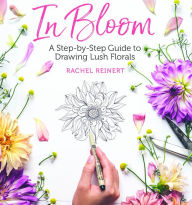 Title: In Bloom: A Step-by-Step Guide to Drawing Lush Florals, Author: Rachel Reinert