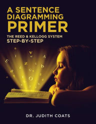 Title: A Sentence Diagramming Primer: The Reed and Kellogg System Step-By-Step, Author: Judith Coats