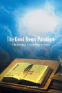 The Good News Paradigm: The Gospel According To Jesus
