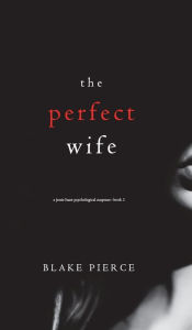 Title: The Perfect Wife (A Jessie Hunt Psychological Suspense Thriller-Book One), Author: Blake Pierce