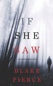 Title: If She Saw (A Kate Wise Mystery, Book 2), Author: Blake Pierce