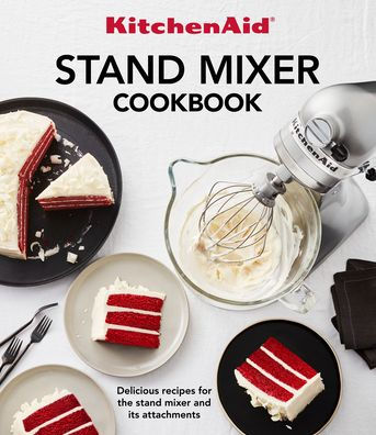 The Essential Mixer Cookbook: 150 Effortless Recipes for Your Stand Mixer  and All of Its Attachments