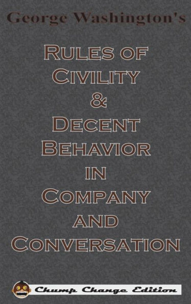 George Washington's Rules of Civility & Decent Behavior in Company and Conversation (Chump Change Edition)