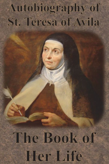 Autobiography Of St Teresa Of Avila The Book Of Her Life By Saint Teresa Of Avila Paperback