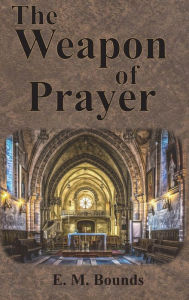 Title: The Weapon of Prayer, Author: Edward M Bounds