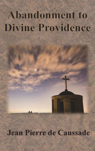Title: Abandonment to Divine Providence, Author: Jean Pierre De Caussade