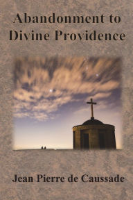 Title: Abandonment to Divine Providence, Author: Jean Pierre De Caussade