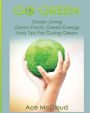 Go Green: Green Living: Green Facts, Green Energy And Tips For Going Green