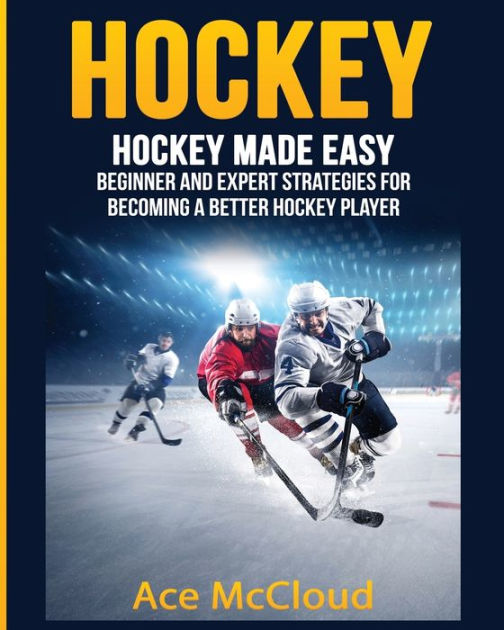 Hockey Hockey Made Easy Beginner and Expert Strategies For A