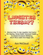 Laughter Therapy: Discover How To Use Laughter And Humor For Healing, Stress Relief, Improved Health, Increased Emotional Wellbeing And A More Joyful And Happy Life