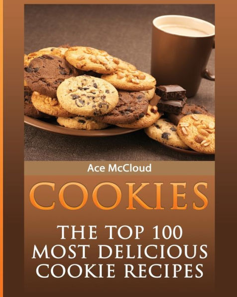 Cookies: The Top 100 Most Delicious Cookie Recipes