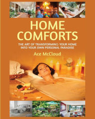 Title: Home Comforts: The Art of Transforming Your Home Into Your Own Personal Paradise, Author: Ace McCloud