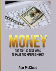 Title: Money: The Top 100 Best Ways To Make And Manage Money, Author: Ace McCloud