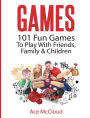 Games: 101 Fun Games To Play With Friends, Family & Children
