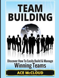 Title: Team Building: Discover How To Easily Build & Manage Winning Teams, Author: Ace McCloud