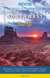 Title: Moon Southwest Road Trip: Las Vegas, Zion & Bryce, Monument Valley, Santa Fe & Taos, and the Grand Canyon, Author: Tim Hull