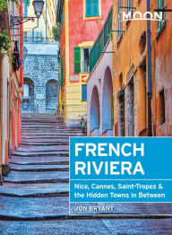 Title: Moon French Riviera: Nice, Cannes, Saint-Tropez, and the Hidden Towns in Between, Author: Jon Bryant