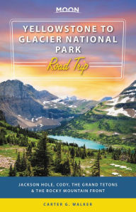 Free epub book downloader Moon Yellowstone to Glacier National Park Road Trip: Jackson Hole, the Grand Tetons & the Rocky Mountain Front by Carter G. Walker (English Edition)