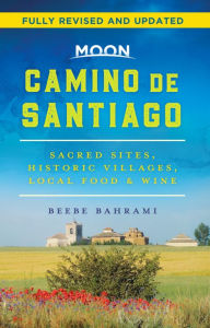 Title: Moon Camino de Santiago: Sacred Sites, Historic Villages, Local Food & Wine, Author: Beebe Bahrami