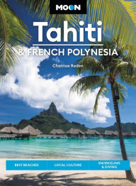 Title: Moon Tahiti & French Polynesia: Best Beaches, Local Culture, Snorkeling & Diving, Author: Chantae Reden