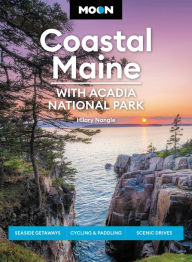 Title: Moon Coastal Maine: With Acadia National Park: Seaside Getaways, Cycling & Paddling, Scenic Drives, Author: Hilary Nangle