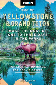 Title: Moon Best of Yellowstone & Grand Teton: Make the Most of One to Three Days in the Parks, Author: Becky Lomax