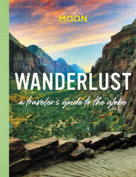 Title: Wanderlust: A Traveler's Guide to the Globe, Author: Moon Travel Guides