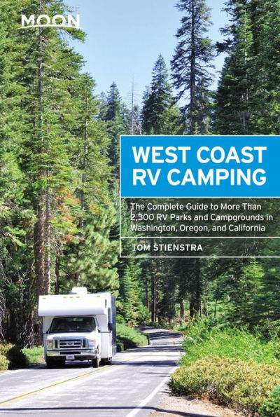 Moon West Coast RV Camping: The Complete Guide to More Than 2,300 RV Parks and Campgrounds in Washington, Oregon, and California