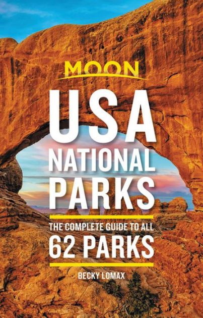 Moon Usa National Parks The Complete Guide To All 62 Parks By Becky Lomax Paperback Barnes Noble