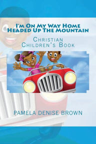 Title: I'm On My Way Home Headed Up The Mountain, Author: Pamela Denise Brown