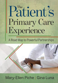 Title: The Patient's Primary Care Experience: A Road Map to Powerful Partnerships, Author: Mary-Ellen Piche