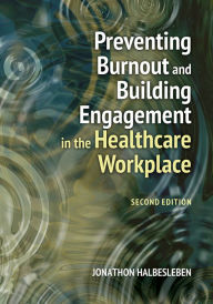 Title: Preventing Burnout and Building Engagement in the Healthcare Workplace, Second Edition, Author: Jonathon R.B. Halbesleben PhD