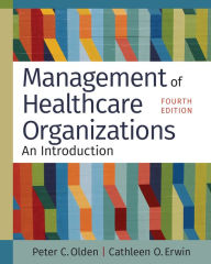 Title: Management of Healthcare Organizations: An Introduction, Fourth Edition, Author: Peter C. Olden