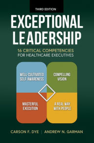 Title: Exceptional Leadership: 16 Critical Competencies for Healthcare Executives, Third Edition, Author: Andrew N. Garman