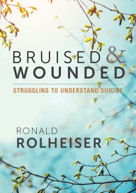 Title: Bruised and Wounded: Struggling to Understand Suicide, Author: Ronald Rolheiser