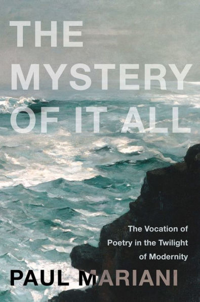 The Mystery of It All: The Vocation of Poetry in the Twilight of Modernity