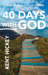 Title: 40 Days with God: Time Out to Journey Through the Bible, Author: Kent Hickey