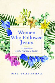 Title: Women Who Followed Jesus: 40 Devotions on the Journey to Easter, Author: Dandi Daley Mackall