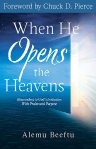 Title: When He Opens the Heavens: Responding to God's Invitation with Praise and Purpose, Author: Alemu Beeftu