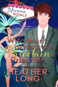 Title: The Witchborn Detective's Porcelain Prisoner, Author: Heather Long