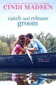 Title: Catch and Release Groom, Author: Cindi Madsen