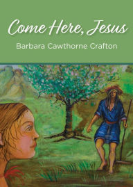 Title: Come Here, Jesus, Author: Barbara Cawthorne Crafton