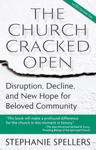 Title: The Church Cracked Open: Disruption, Decline, and New Hope for Beloved Community, Author: Stephanie Spellers