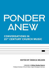 Title: Ponder Anew: Conversations in 21st Century Church Music, Author: Jessica Nelson