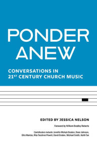 Title: Ponder Anew: Conversations in 21st Century Church Music, Author: Jessica Nelson