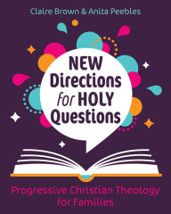 Title: New Directions for Holy Questions: Progressive Christian Theology for Families, Author: Claire Brown