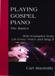 Title: Playing Gospel Piano: The Basics: With Examples from Lift Every Voice and Sing II, Author: Carl MaultsBy