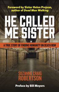 Title: He Called Me Sister: A True Story of Finding Humanity on Death Row, Author: Suzanne Craig Robertson