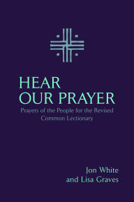 Title: Hear Our Prayer: Prayers of the People for the Revised Common Lectionary, Author: Jon White