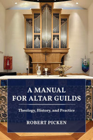 Title: A Manual for Altar Guilds: Theology, History, and Practice, Author: Robert A. Picken